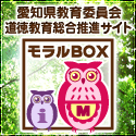 愛知県教育委員会　道徳教育総合推進サイト「モラルＢＯＸ」